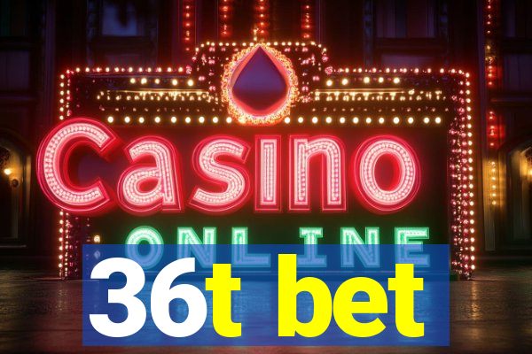 36t bet